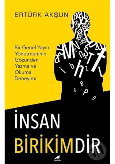İnsan Birikimdir-Bir Genel Yayın Yönetmeninin Gözünden Yazma ve Okuma Deneyimi - Ertürk Akşun - Karakarga