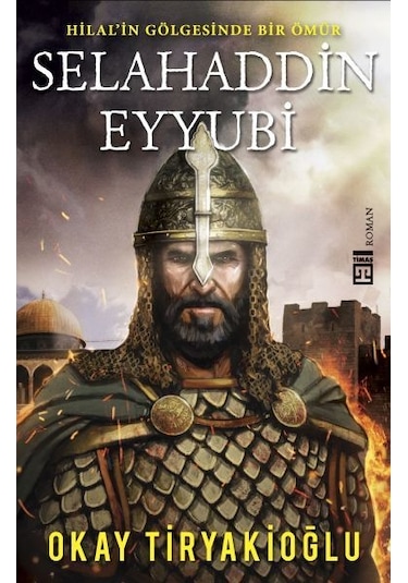 Selahaddin Eyyubi-Hilalin Gölgesinde Bir Ömür - Okay Tiryakioğlu - Timaş Yayınları