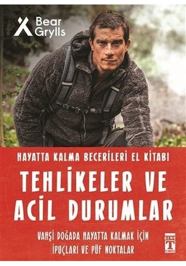 Tehlikeler ve Acil Durumlar - Hayatta Kalma Becerileri El Kitabı - Bear Grylls - Genç Timaş