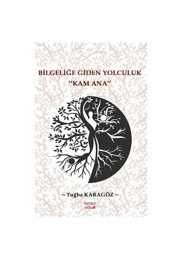 Bilgeliğe Giden Yolculuk "kam Ana" / Tuğba Karagöz