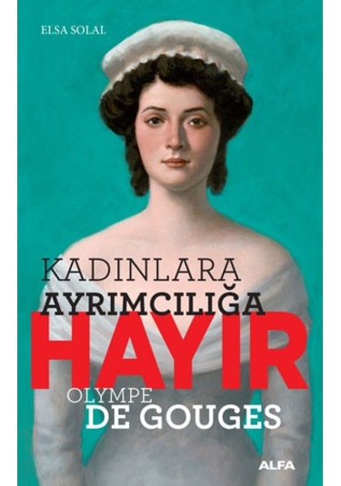 Kadın Ayrımcılığına Hayır-Olympe Gouges - Elsa Solal - Alfa Yayıncılık
