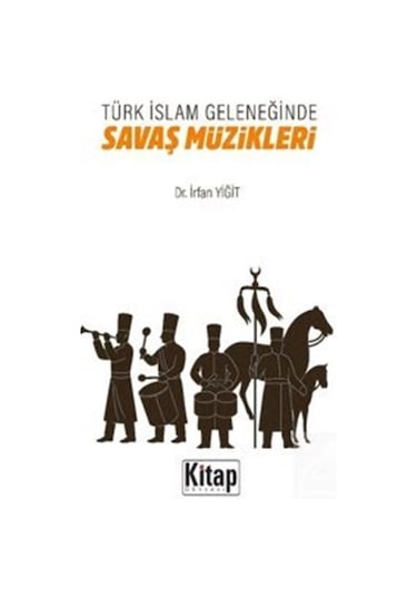 Türk İslam Geleneğinde Savaş Müzikleri / İrfan Yiğit