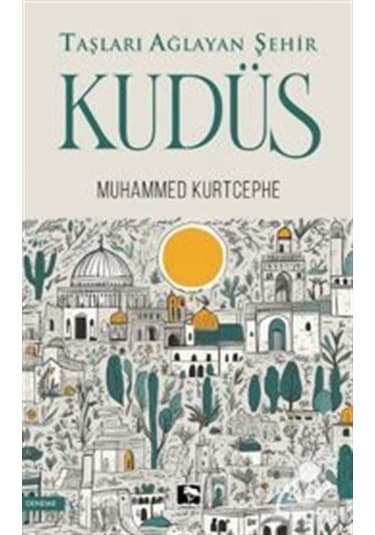 Taşları Ağlayan Şehir Kudüs / Muhammed Kurtcephe