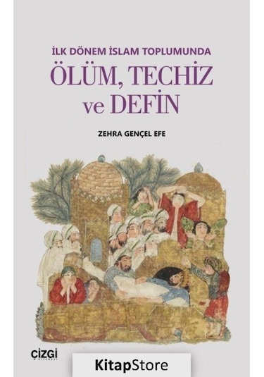 İlk Dönem İslam Toplumunda Ölüm Techiz ve Defin  - Zehra Gençel Efe  - Çizgi Kitabevi
