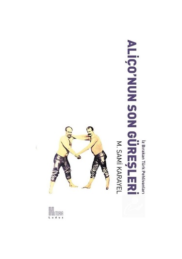 Aliço'nun Son Güreşleri-İz Bırakan Türk Pehlivanları - M. Sami Karayel - Historia