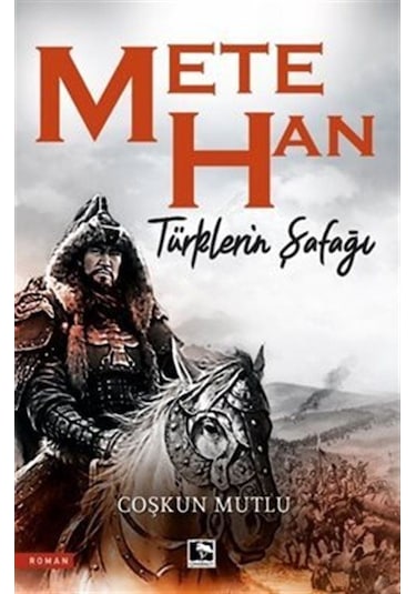 Mete Han - Türklerin Şafağı - Coşkun Mutlu - Çınaraltı Yayınları