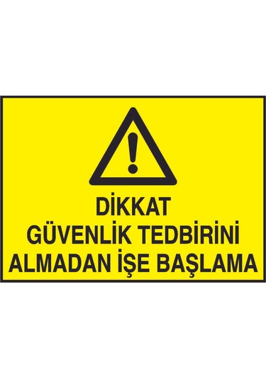Dikkat Güvenlik Tedbirini Almadan İşe Başlama Yazılı Metal Uyarı Levhası