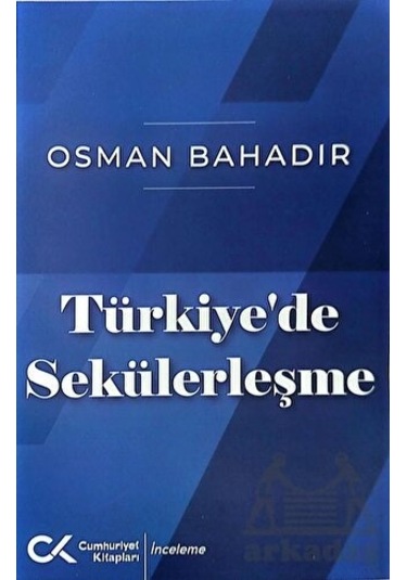 Türkiye'de Sekülerleşme - Osman Bahadır - Cumhuriyet Kitapları