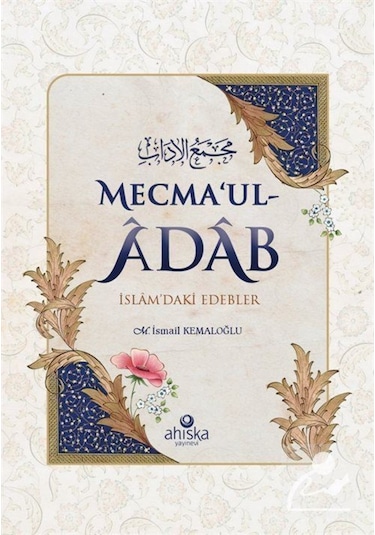 Mecma'ul Adab - İslam'daki Edebler - M. İsmail Kemaloğlu - Ahıska Yayınevi