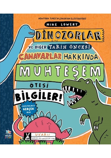 Dinozorlar ve Diğer Tarih Öncesi Canavarlar Hakkında Muhteşem Ötesi Bilgiler! - Mike Lowery - İthaki Çocuk