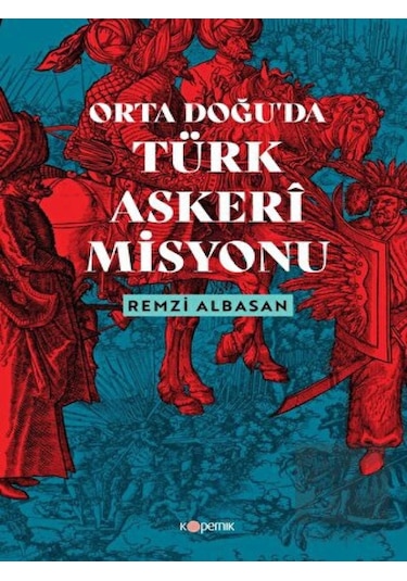 Ortadoğu'da Türk Askeri Misyonu - Remzi Albasan - Kopernik Kitap