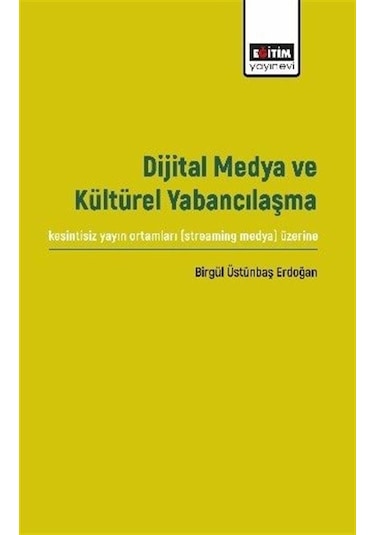 Dijital Medya ve Kültürel Yabancılaşma - Birgül Üstünbaş Erdoğan - Eğitim Yayınevi