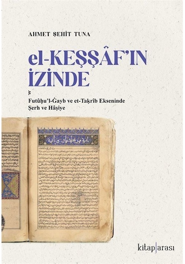 El-keşşaf'ın İzinde / Futûḥu'l-ġayb Ve Et-taḳrîb Ekseninde Şer...