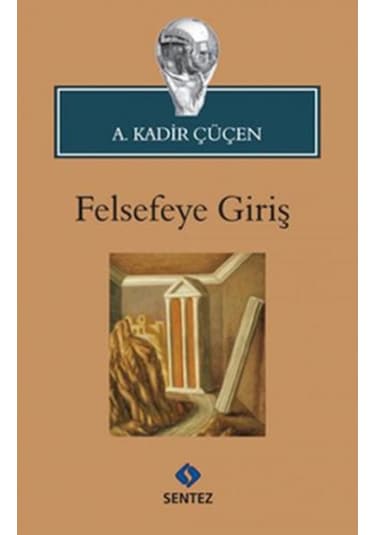 Felsefeye Giriş - A. Kadir Çüçen - Sentez Yayıncılık