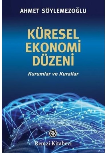 Küresel Ekonomi Düzeni - Kurumlar ve Kurallar - Ahmet Söylemezoğlu - Remzi Kitabevi