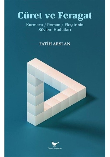 Cüret Ve Feragat: Kurmaca / Roman / Eleştirinin Söylem Hudutla...