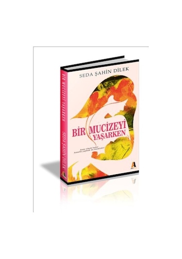 Bir Mucizeyi Yaşarken - Seda Şahin Dilek - Akis Kitap