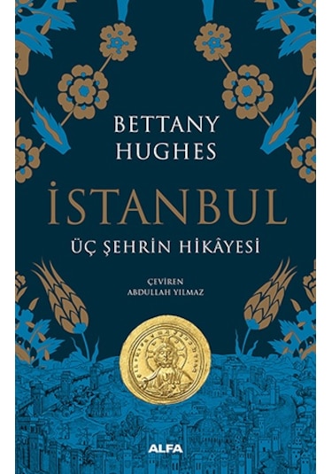 İstanbul-Üç Şehrin Hikayesi - Bettany Hughes - Alfa Yayıncılık