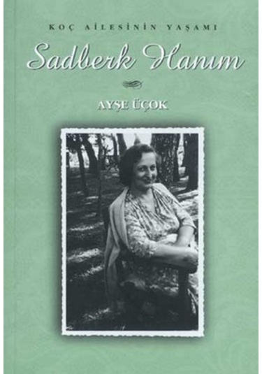 Sadberk Hanım - Koç Ailesinin Yaşamı - Ayşe Üçok