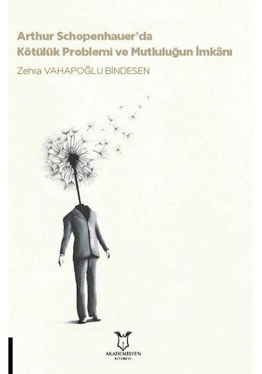 Arthur Schopenhauerda Kötülük Problemi ve Mutluluğun İmkanı - Zehra Vahapoğlu Bindesen - Akademisyen Kitabevi