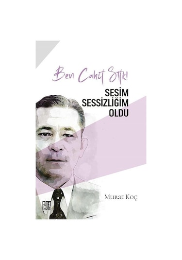 Ben Cahit Sıtkı - Sesim Sessizliğim Oldu - Murat Koç - Palet Yayınları
