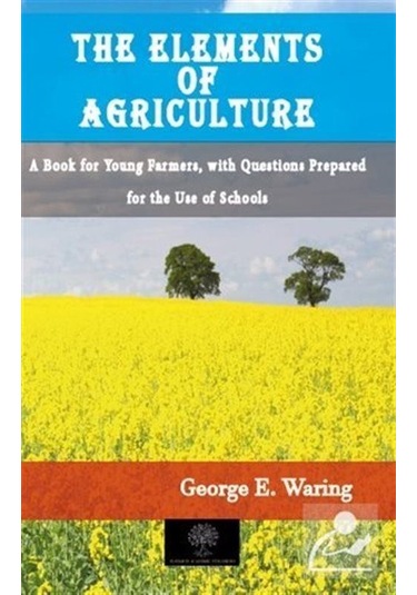 The Elements of Agriculture - George E. Waring - Platanus Publishing