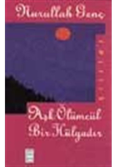 Aşk Ölümcül Bir Hülyadır - Nurullah Genç - Timaş Yayınları