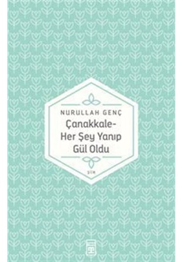 TİMAŞ YAYINLARI / ÇANAKKALE HER ŞEY YANIP GÜL OLDU / NURULLAH GENÇ