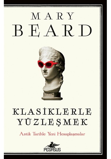 Klasiklerle Yüzleşmek: Antik Tarihle Yeni Hesaplaşmalar / Mary...