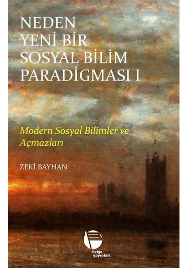 Neden Yeni Bir Sosyal Bilim Paradigması 1. Cilt / Zeki Bayhan