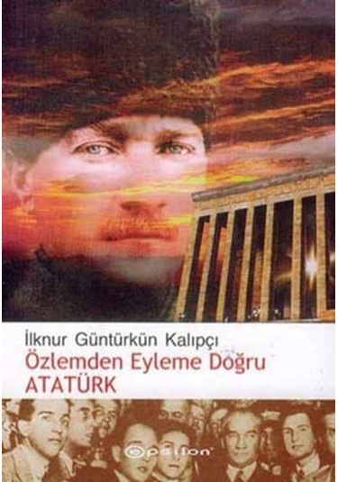 Özlemden Eyleme Doğru Atatürk - İlknur Güntürkün Kalıpçı - Epsilon Yayınevi