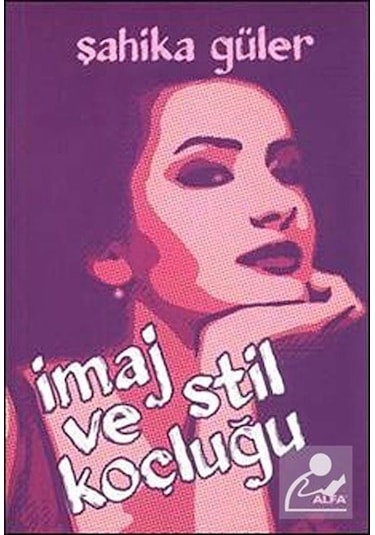 İmaj ve Stil Koçluğu - Şahika Güler - Alfa Yayıncılık