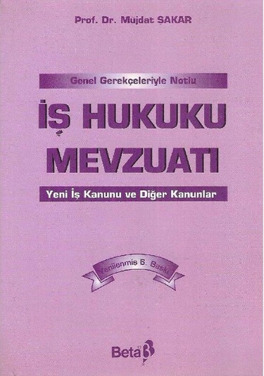 Genel Gerekçeleriyle Notlu İş Hukuku Mevzuatı - Yeni İş Kanunu Ve Diğer Kanunlar - Prof.dr.müjdat Şakar 2.el
