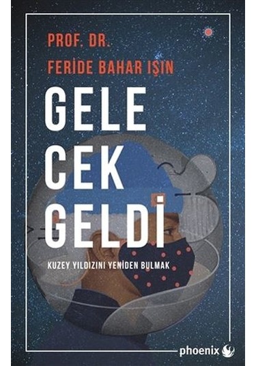 Gelecek Geldi - Kuzey Yıldızını Yeniden Bulmak - Feride Bahar Işın - Phoenix