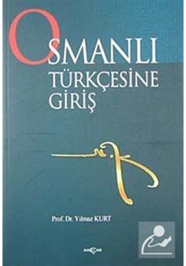 Osmanlı Türkçesine Giriş - Yılmaz Kurt - Akçağ Yayınları