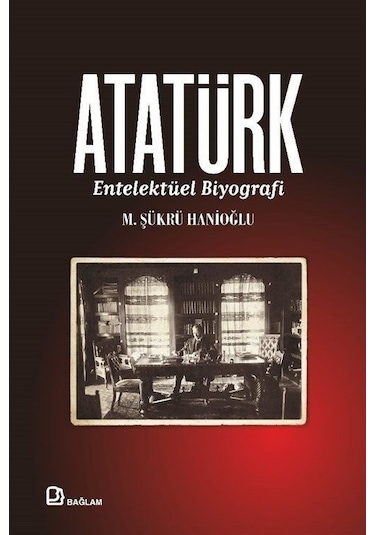 Atatürk - Entelektüel Biyografi - M. Şükrü Hanioğlu - Bağlam Yayıncılık