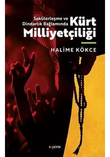 Kürt Milliyetçiliği - Sekülerleşme ve Dindarlık Bağlamında - Halime Kökce - Kopernik Kitap