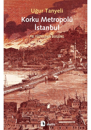 Korku Metropolü İstanbul - 18. Yüzyıldan Bugüne - Uğur Tanyeli - Metis Yayınları