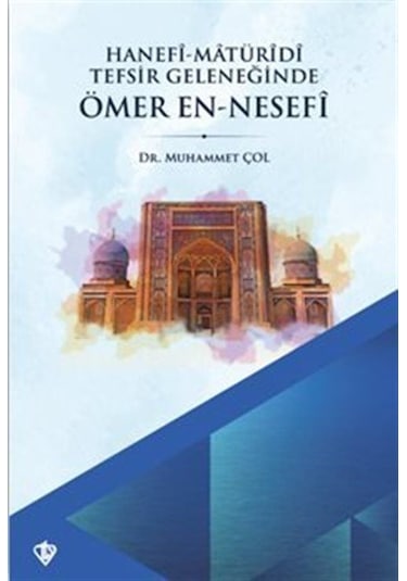 Hanefi Matüridi Tefsir Geleneğinde Ömer En Nesefi / Muhammet Çol