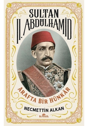 Sultan 2. Abdülhamid: Arafta Bir Hünkar - Necmettin Alkan - Kronik Kitap