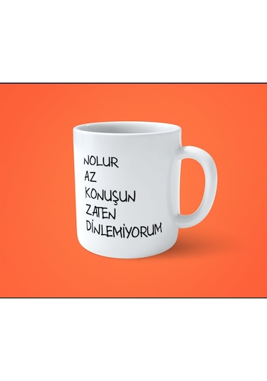 Nolur Az Konuşun Zaten Dinlemiyorum Espirili Baskılı Kupa Bardak