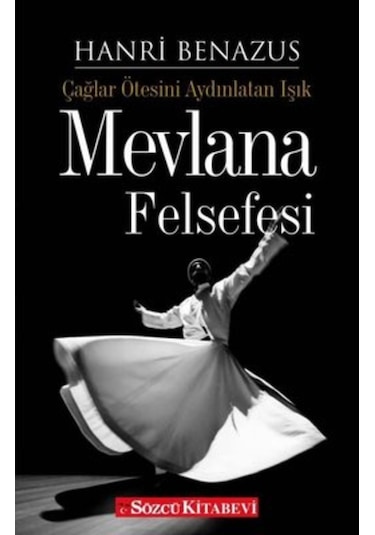 Mevlana Felsefesi - Çağlar Ötesini Aydınlatan Işık - Hanri Benazus - Sözcü Kitabevi