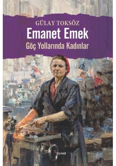 Emanet Emek - Göç Yollarında Kadınlar - Gülay Toksöz - Dipnot