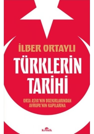 Türklerin Tarihi - Orta Asya'nın Bozkırlarından Avrupa'nın Kapılarına - İlber Ortaylı - Kronik Kitap