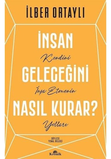 İnsan Geleceğini Nasıl Kurar? - İlber Ortaylı - Kronik Kitap