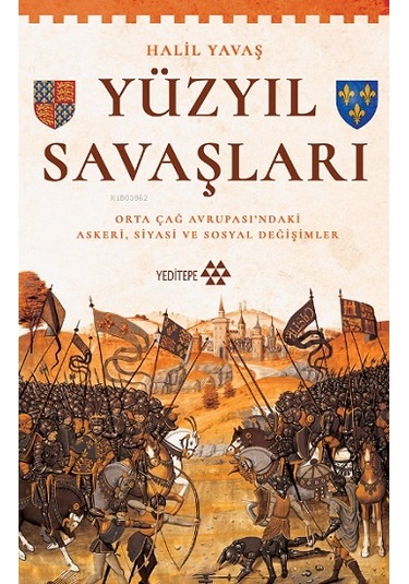 Yüzyıl Savaşları - Orta Çağ Avrupası'ndaki Askeri Siyasi ve Sosyal Değişimler - Halil Yavaş - Yeditepe Yayınevi