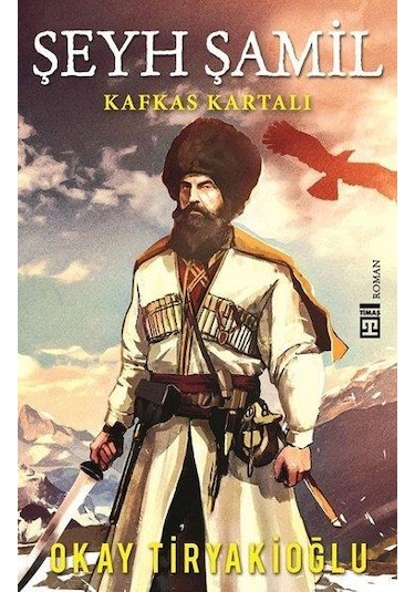 Şeyh Şamil-Kafkas Kartalı - Okay Tiryakioğlu - Timaş Yayınları