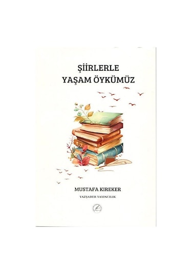 Şiirlerle Yaşam Öykümüz / Mustafa Kıreker