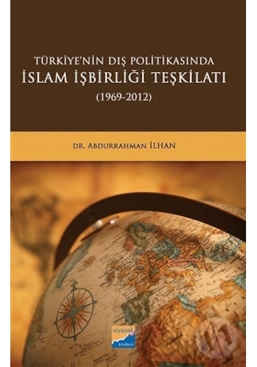 Türkiyenin Dış Politikasında İslam İşbirliği Teşkilatı 1969 - 2012 - Abdurrahman İlhan - Siyasal Kitabevi