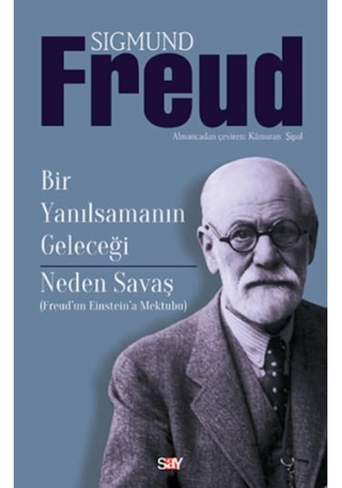 Bir Yanılsamanın Geleceği-Neden Savaş - Sigmund Freud - Say Yayınları